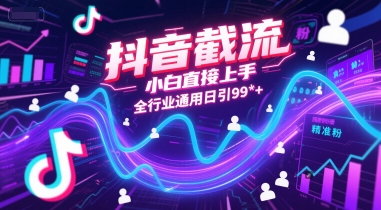 抖音截流，小白直接上手，全行业通用日引99+精准粉【揭秘】-蚂蚁汇资源分享项目网
