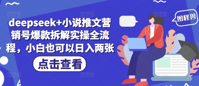 deepseek+小说推文营销号爆款拆解实操全流程，小白也可以日入两张-蚂蚁汇资源分享项目网