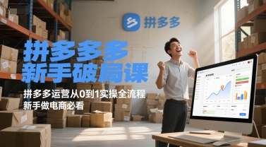 拼多多新手破局课，拼多多运营从0到1实操全流程，新手做电商必看-蚂蚁汇资源分享项目网