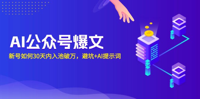 AI公众号爆文：新号如何30天内入池破万，避坑+AI提示词-蚂蚁汇资源分享项目网
