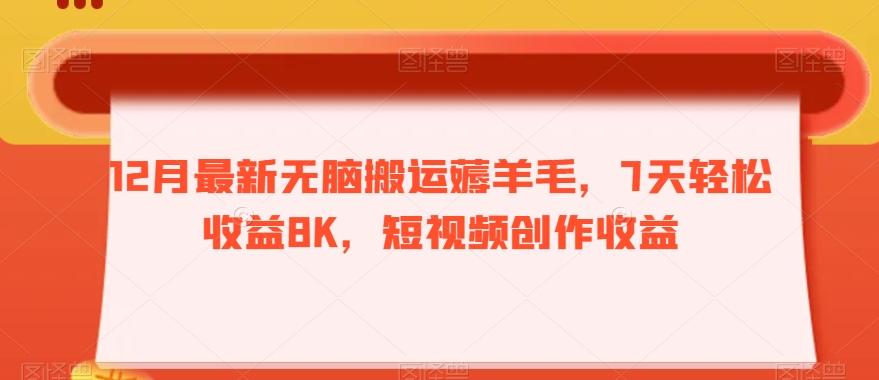 12月最新无脑搬运薅羊毛，7天轻松收益8K，短视频创作收益-蚂蚁汇资源分享项目网