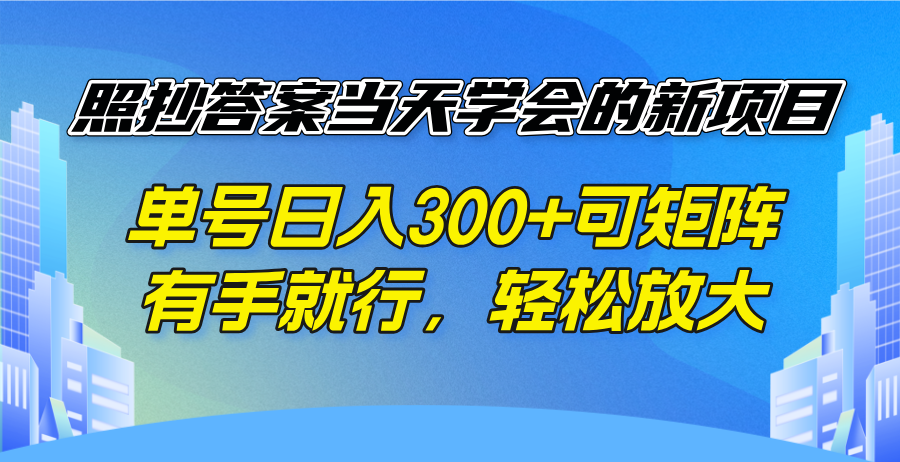 照抄答案当天学会的新项目，单号日入300 +可矩阵，有手就行，轻松放大-蚂蚁汇资源分享项目网