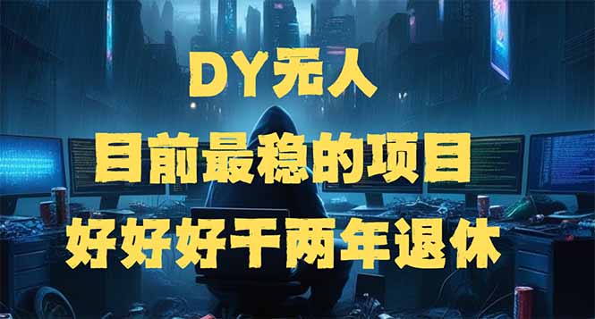 DY无人，目前最稳的项目，矩阵放大边旅游边赚钱，好好好干两年退休-蚂蚁汇资源分享项目网