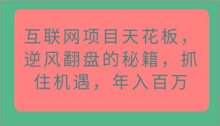 互联网项目天花板，逆风翻盘的秘籍，抓住机遇，年入百万-蚂蚁汇资源分享项目网