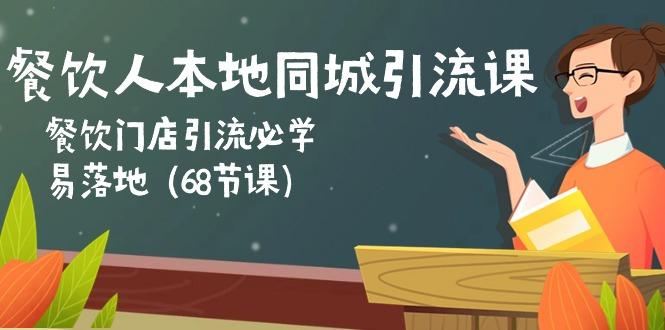 餐饮人本地同城引流课：餐饮门店引流必学，易落地(68节课-蚂蚁汇资源分享项目网