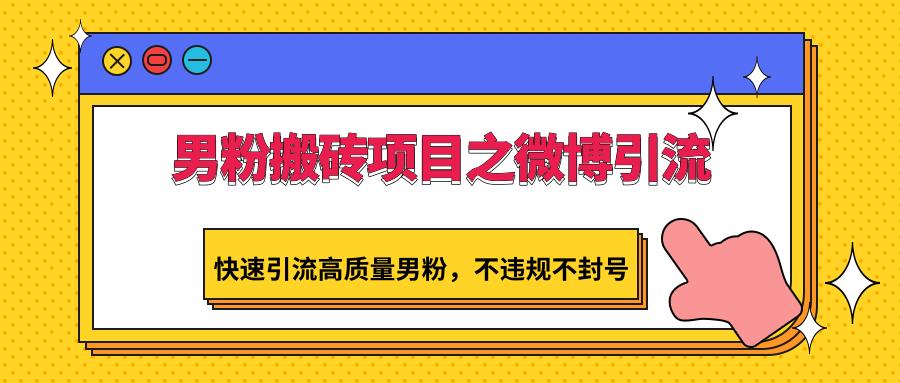 男粉搬砖项目之微博引流，快速引流高质量男粉，不违规不封号-蚂蚁汇资源分享项目网