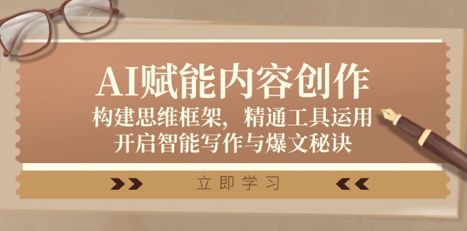 AI赋能内容创作：构建思维框架，精通工具运用，开启智能写作与爆文秘诀-蚂蚁汇资源分享项目网
