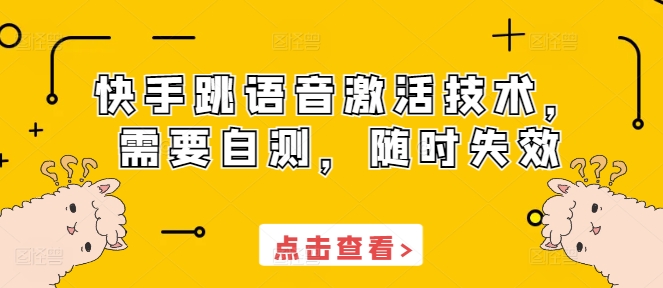 快手跳语音激活技术，需要自测，随时失效-蚂蚁汇资源分享项目网