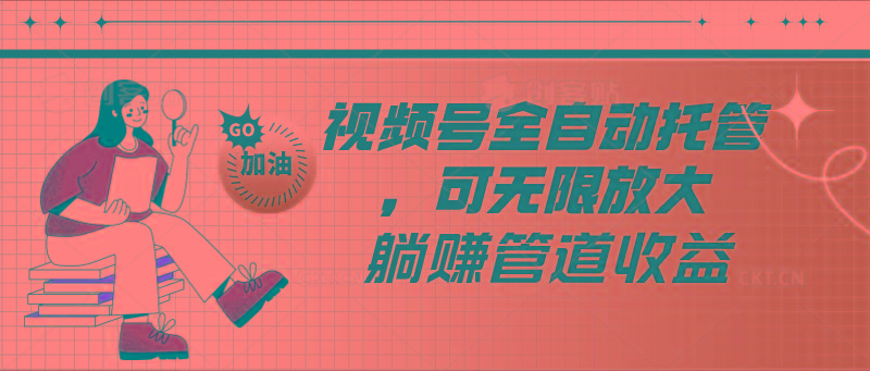 视频号全自动托管，有微信就能做的项目，可无限放大躺赚管道收益-蚂蚁汇资源分享项目网