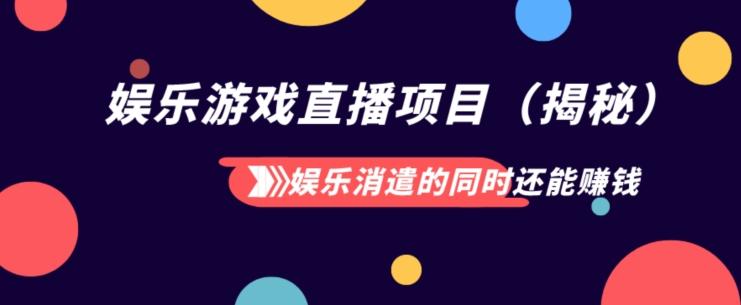 娱乐消遣的同时还能赚钱娱乐游戏直播项目（揭秘）-蚂蚁汇资源分享项目网