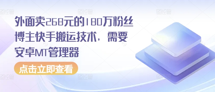 外面卖268元的180万粉丝博主快手搬运技术，需要安卓MT管理器-蚂蚁汇资源分享项目网