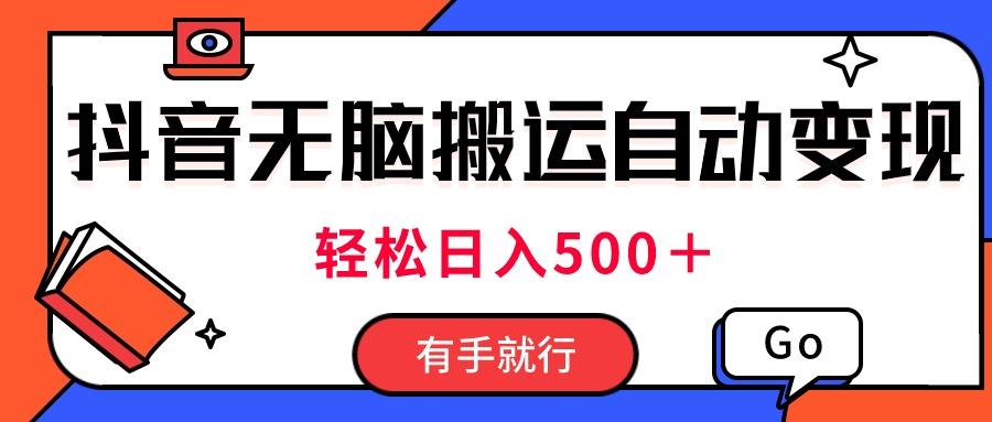 最新抖音视频搬运自动变现，日入500＋！每天两小时，有手就行-蚂蚁汇资源分享项目网