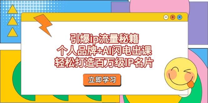 引爆ip流量秘籍，个人品牌+AI闪电出课，轻松打造百万级IP名片-蚂蚁汇资源分享项目网