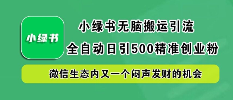 小绿书无脑搬运引流，全自动日引500精准创业粉，微信生态内又一个闷声发财的机会【揭秘】-蚂蚁汇资源分享项目网