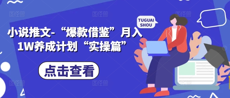 小说推文-“爆款借鉴”月入1W养成计划“实操篇”-蚂蚁汇资源分享项目网