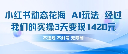 小红书动态花海AI玩法，我们实操3天变现1420-蚂蚁汇资源分享项目网