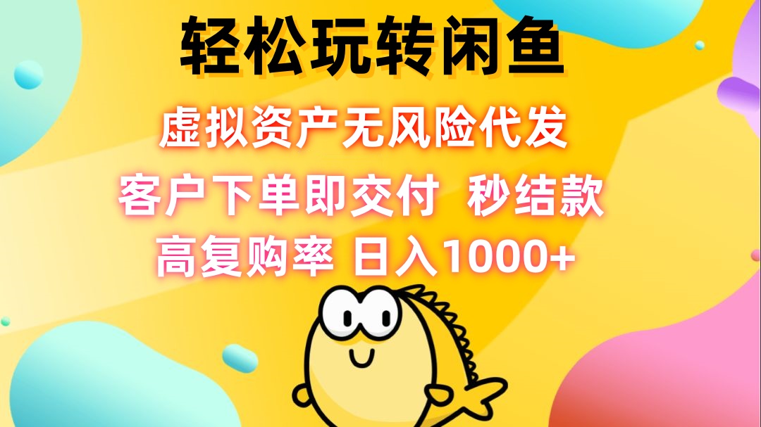 轻松玩转闲鱼 虚拟资产无风险代发 客户下单即交付 秒结款 高复购率 日…-蚂蚁汇资源分享项目网