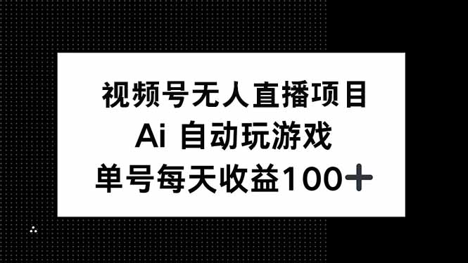 视频号无人直播项目，AI自动玩游戏，每天收益150+-蚂蚁汇资源分享项目网