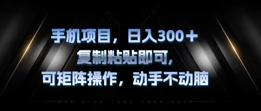 手机项目，日入300+，复制黏贴即可，可矩阵操作，动手不动脑-蚂蚁汇资源分享项目网