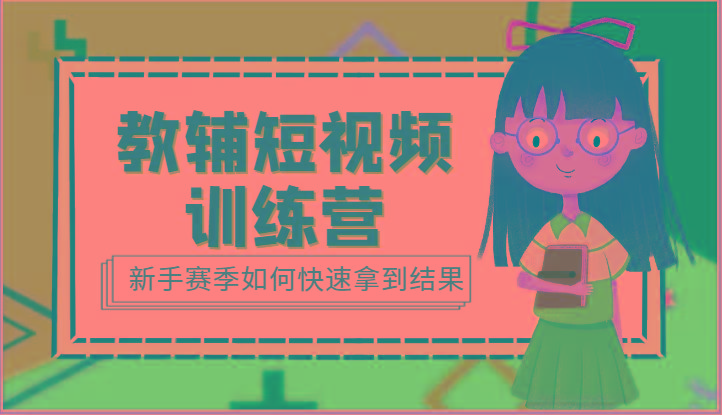 教辅短视频训练营-新手赛季如何快速拿到结果(15节课)-蚂蚁汇资源分享项目网