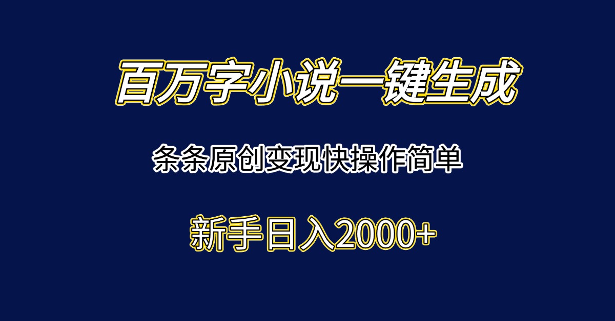 百万字小说一键生成，条条原创变现快操作简单新手日入2000+-蚂蚁汇资源分享项目网