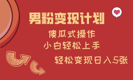 男粉变现计划，傻瓜式操作，小白轻松日入多张【揭秘】-蚂蚁汇资源分享项目网