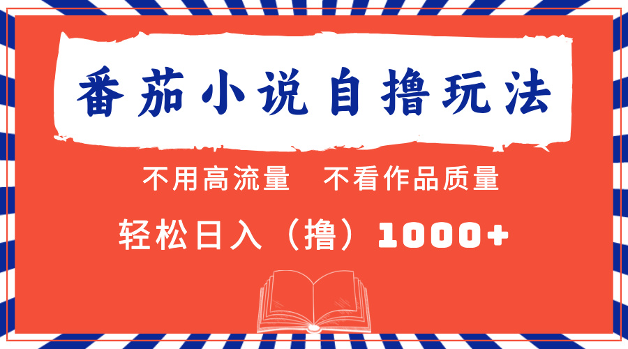 番茄小说最新自撸 不看流量 不看质量 轻松日入1000+-蚂蚁汇资源分享项目网