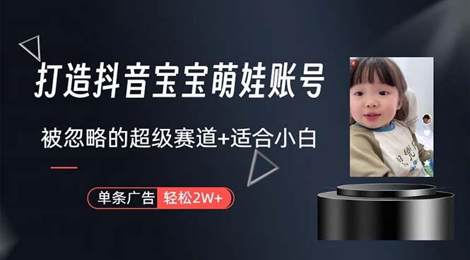 打造抖音宝宝账号，一条广告2W，大部分人忽略的超级赛道，小白简单入手-蚂蚁汇资源分享项目网