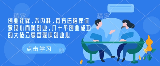 创业社群，不内耗，有方法陪伴你实现小而美创业，几十个创业成功的大佬分享自媒体创业心-蚂蚁汇资源分享项目网
