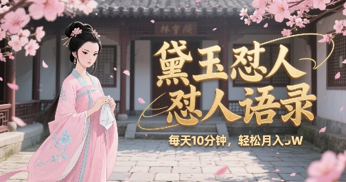 林黛玉怼人语录怼人鸡汤，AI产出图片视频文案，每天十分钟，创作者分成月收益1W+-蚂蚁汇资源分享项目网