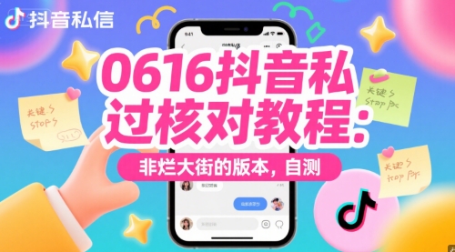 0616抖音私信过核对教程：非烂大街的版本，自测-蚂蚁汇资源分享项目网