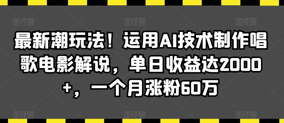 最新潮玩法！运用AI技术制作唱歌电影解说，单日收益达2000+，一个月涨粉60万【揭秘】-蚂蚁汇资源分享项目网