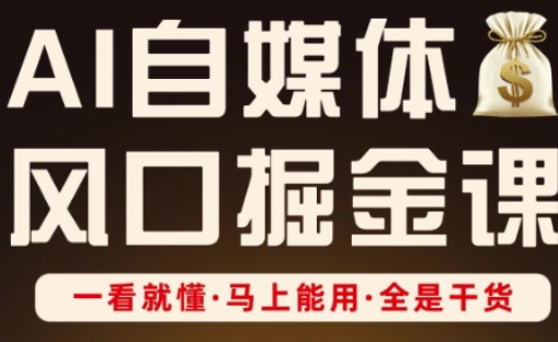 AI自媒体风口掘金课，一看就懂·马上能用·全是干货-蚂蚁汇资源分享项目网
