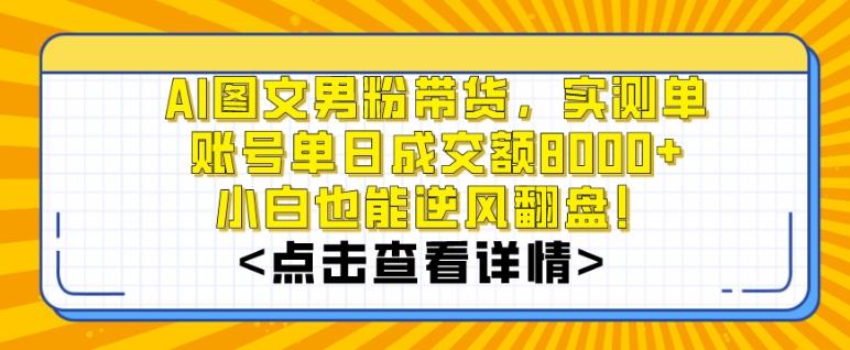 AI图文男粉带货，实测单账号单天成交额8000+，最关键是操作简单，小白看了也能上手【揭秘】-蚂蚁汇资源分享项目网