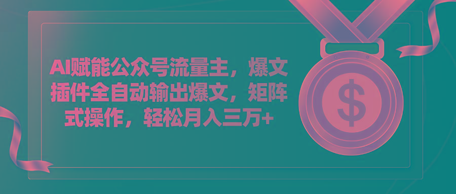 AI赋能公众号流量主，插件输出爆文，矩阵式操作，轻松月入三万+-蚂蚁汇资源分享项目网