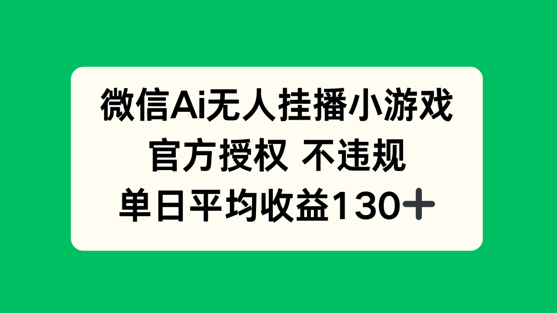 微信AI无人挂播小游戏，官方授权 不违规，单日收益130+-蚂蚁汇资源分享项目网