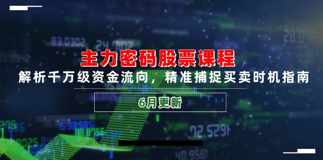 主力密码股票课程，解析千万级资金流向，精准捕捉买卖时机指南(6月更新-蚂蚁汇资源分享项目网