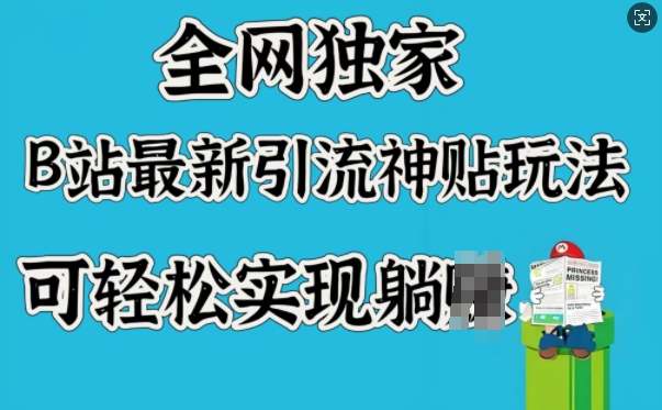 全网独家，B站最新引流神贴玩法，可轻松实现躺Z-蚂蚁汇资源分享项目网