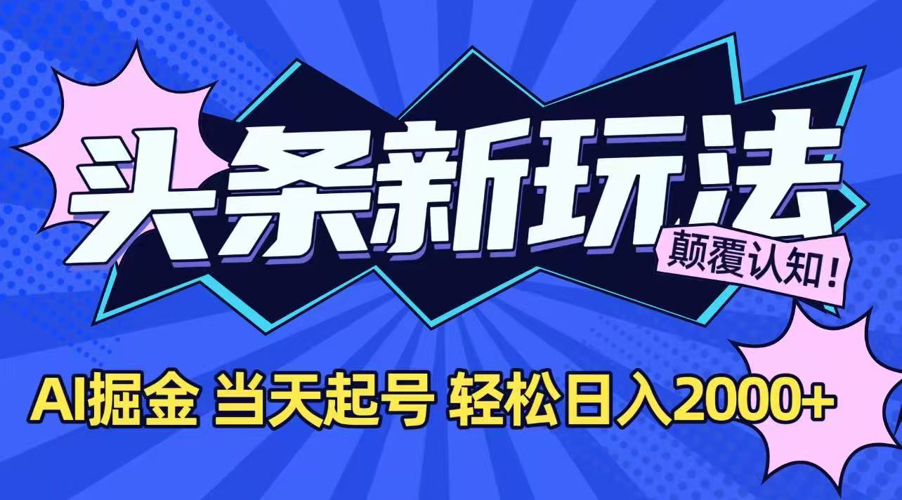 今日头条最新掘金玩法，AI辅助，当天起号，第二天见收益，轻松日入2000+-蚂蚁汇资源分享项目网