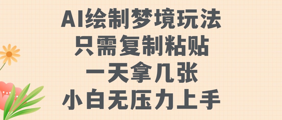 AI绘制梦境玩法，只需要复制粘贴，一天轻松拿几张，小白无压力上手【揭秘】-蚂蚁汇资源分享项目网