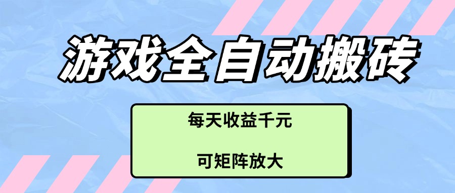 游戏全自动搬砖项目，每天收益千元，可矩阵放大-蚂蚁汇资源分享项目网