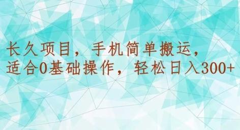 长久项目，手机简单搬运，适合0基础操作，轻松日入300+-蚂蚁汇资源分享项目网