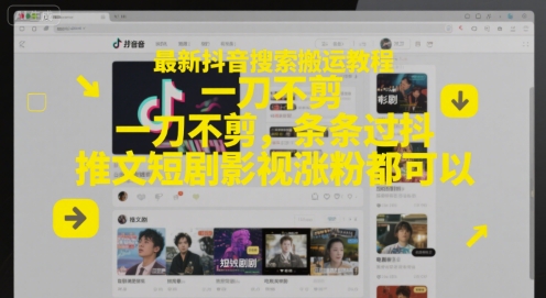最新抖音搜索搬运教程，一刀不剪，条条过抖，推文短剧影视涨粉都可以-蚂蚁汇资源分享项目网