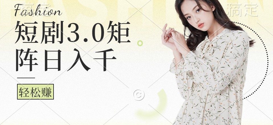 短剧3.0矩阵玩法，超简单，普通人每天可以收入1000+-蚂蚁汇资源分享项目网