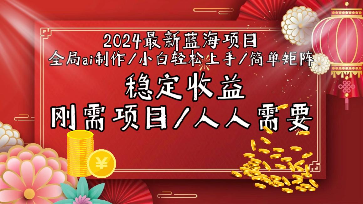 2024最新蓝海项目全局ai制作视频，小白轻松上手，简单矩阵，收入稳定-蚂蚁汇资源分享项目网