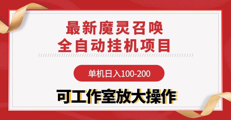 (9958期)【魔灵召唤】全自动挂机项目：单机日入100-200，稳定长期 可工作室放大操作-蚂蚁汇资源分享项目网