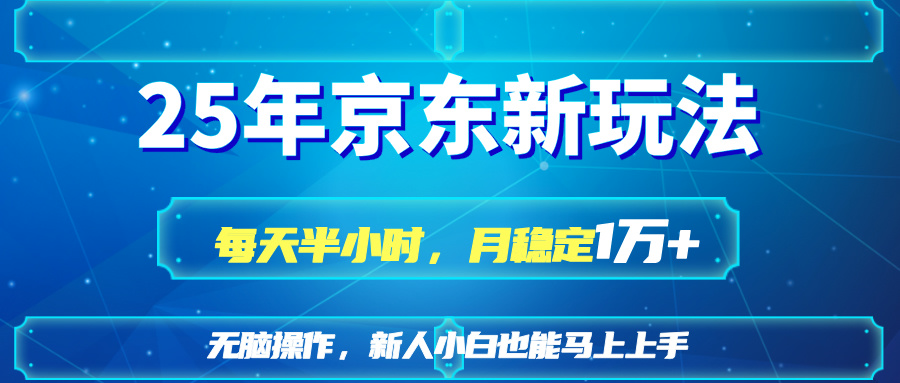 25京东新玩法，每天半小时，月稳定1W+-蚂蚁汇资源分享项目网