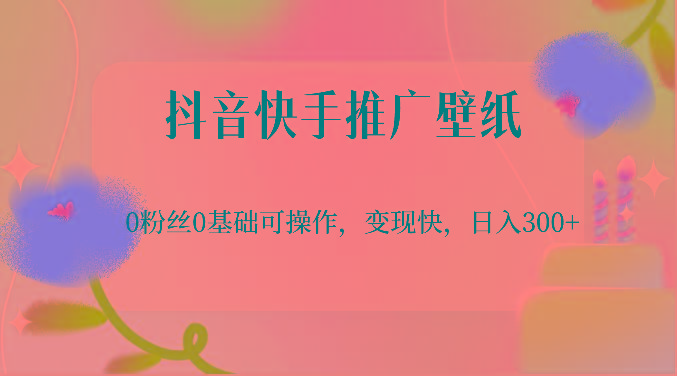 抖音快手推广壁纸，0粉丝0基础可操作，变现快，日入300+-蚂蚁汇资源分享项目网