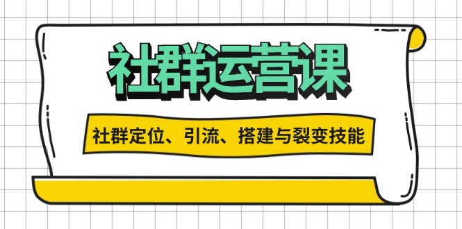社群运营打卡计划：解锁社群定位、引流、搭建与裂变技能-蚂蚁汇资源分享项目网