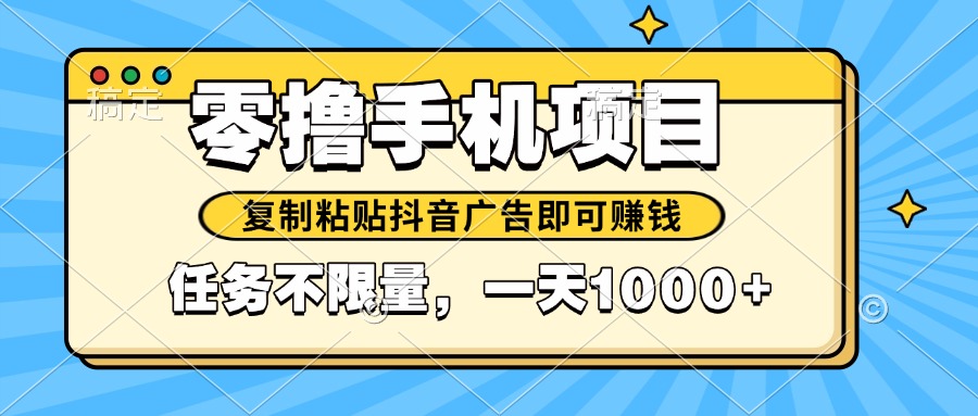 2025年最新手机零撸小项目，复制粘贴抖音广告即可赚钱，平台大水，任务…-蚂蚁汇资源分享项目网